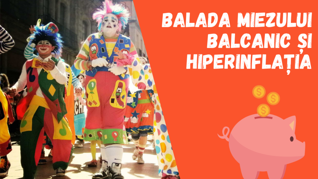 Balada miezului balcanic și hiperinflația